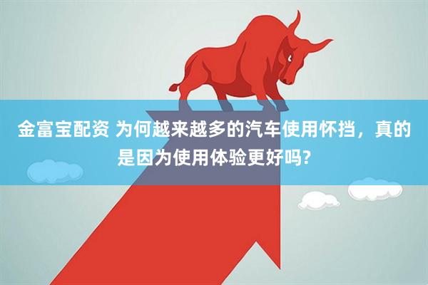 金富宝配资 为何越来越多的汽车使用怀挡,真的是因为使用体验更好吗?